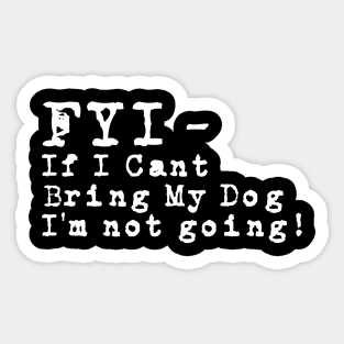 Fyi If I Can't Bring My Dog T-shirt For Dog Lovers Sticker